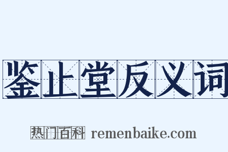 鉴止堂反义词是什么意思的图片